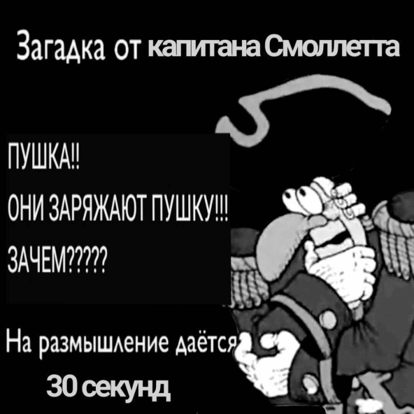 Загадка от капитана Смоллетта - Пушка! Они заряжают пушку! Зачем?