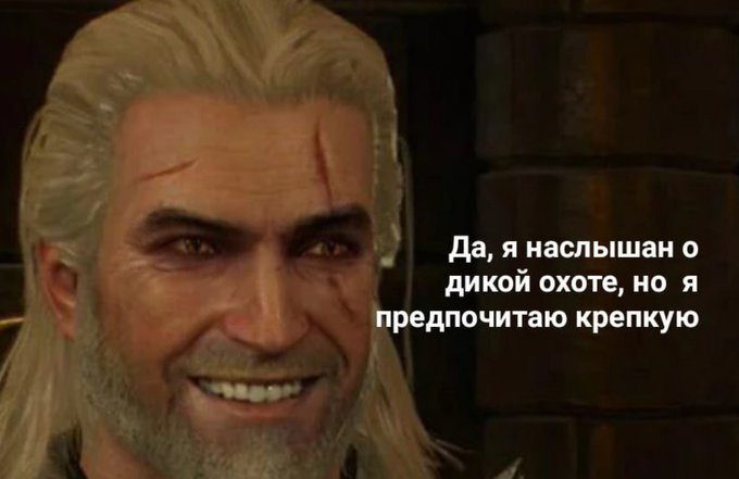 Да я наслышан о дикой охоте но предпочитаю крепкую - Ведьмак